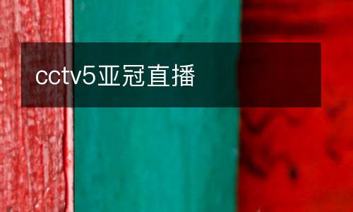 cctv5亚冠直播